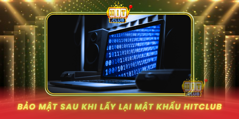 Quên Mật Khẩu HitClub - Hướng Dẫn Lấy Lại Nhanh Chóng 2 Bao Mat Sau Khi Lay Lai Mat Khau Hitclub