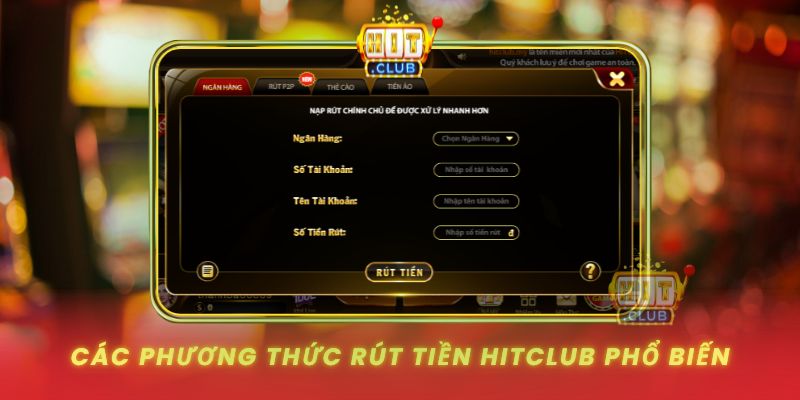 Rút Tiền HitClub - Hướng Dẫn Nhanh Chóng Và Bảo Mật 2026 1 Cac Phuong Thuc Rut Tien Hitclub Pho Bien