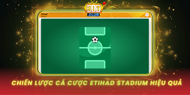Chien Luoc Ca Cuoc Etihad Stadium Hieu Qua