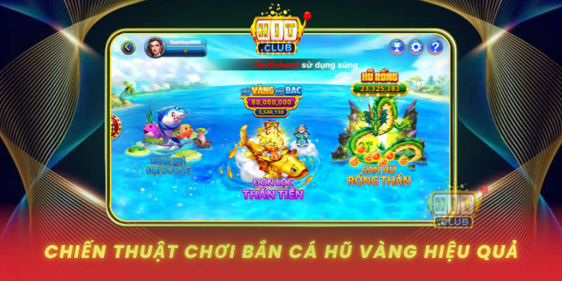 Bắn Cá Hũ Vàng HitClub - Săn Hũ Khủng Mỗi Ngày 2 Chien Thuat Choi Ban Ca Hu Vang Hieu Qua
