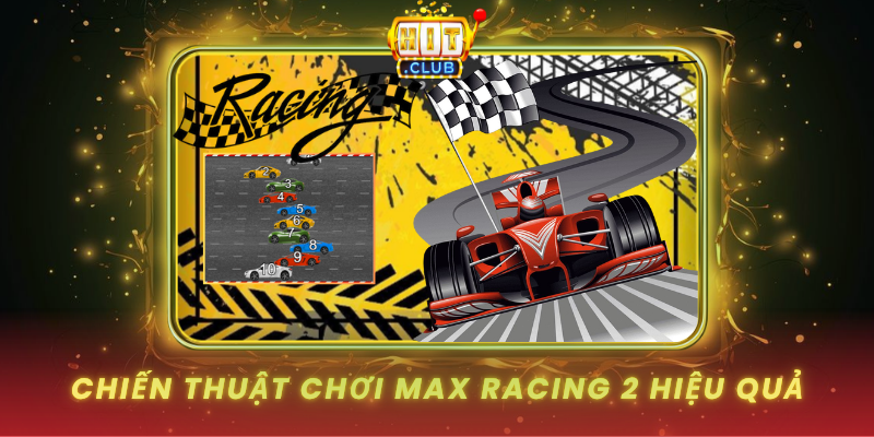 Max Racing 2 HitClub - Đua Xe Kiếm Tiền Siêu Tốc 2 Chien Thuat Choi Max Racing 2 Hieu Qua