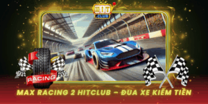 Max Racing 2 Hitclub Dua Xe Kiem Tien Sieu Toc