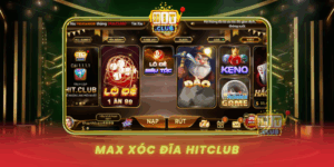 Max Xoc Dia Hitclub Trai Nghiem Dinh Cao Hap Dan
