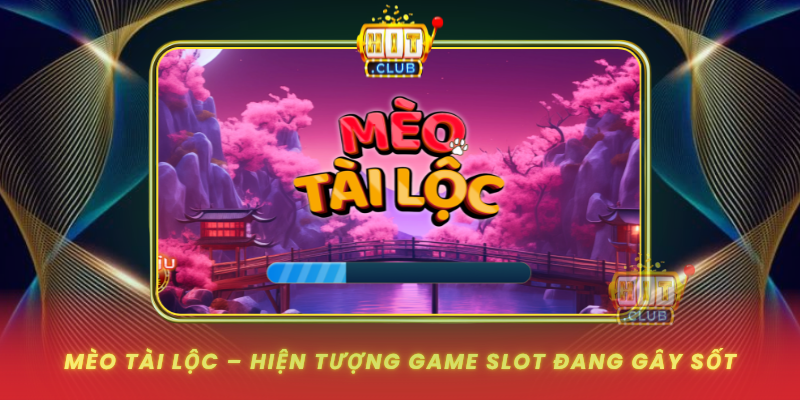 Meo Tai Loc Hien Tuong Game Slot Dang Gay Sot