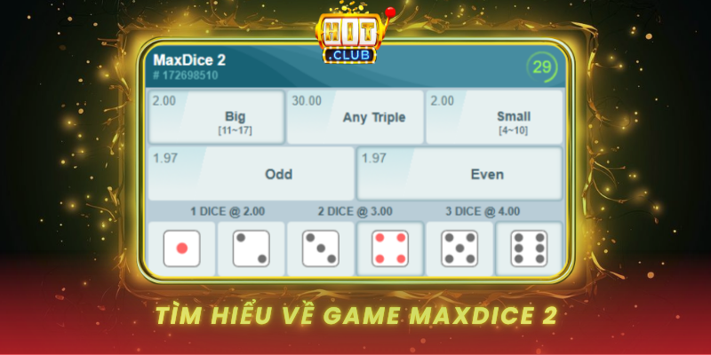MaxDice 2 HitClub - Xúc Xắc Hiện Đại Thắng Nhanh 1 Tim Hieu Ve Game Maxdice 2