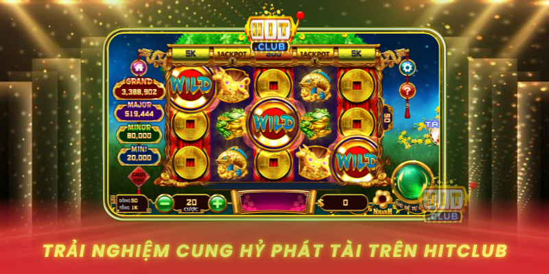 Trai Nghiem Cung Hy Phat Tai Tren Hitclub