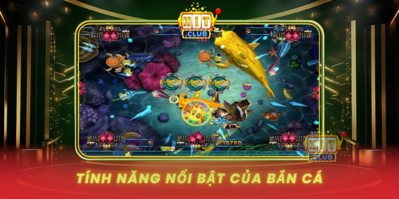 Tinh Nang Noi Bat Cua Ban Ca
