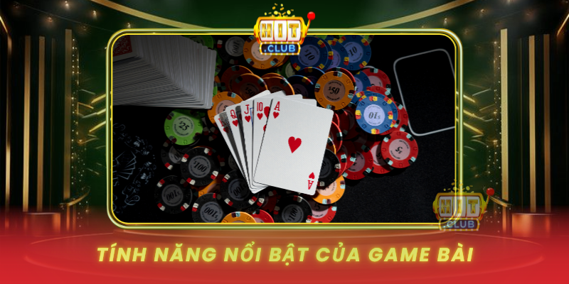 Tinh Nang Noi Bat Cua Game Bai