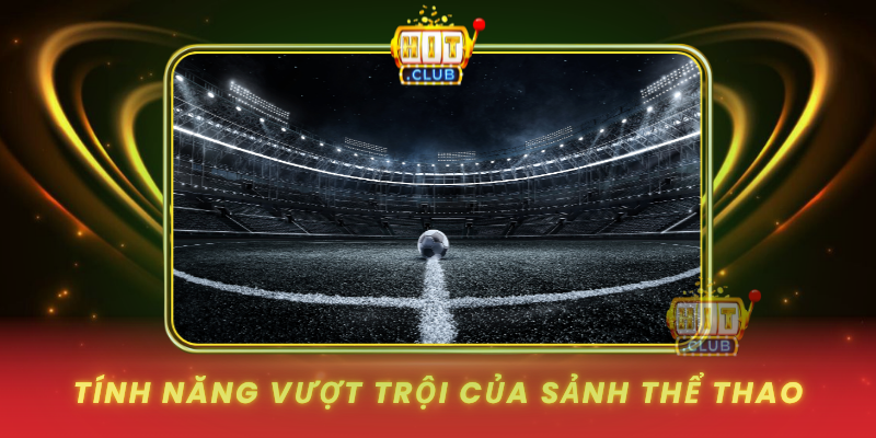 Tinh Nang Vuot Troi Cua Sanh The Thao
