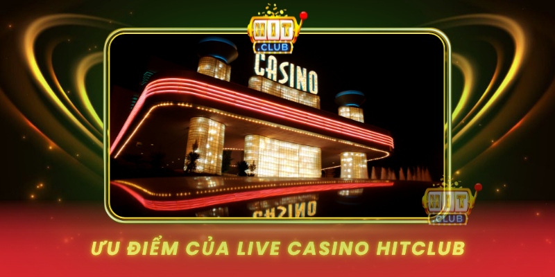 Live Casino HitClub - Trải Nghiệm Casino Trực Tuyến 2 Uu Diem Cua Live Casino Hitclub